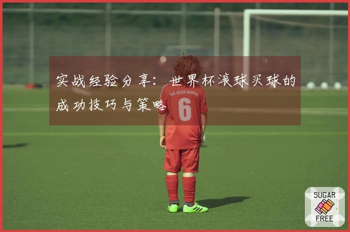 实战经验分享：世界杯滚球买球的成功技巧与策略