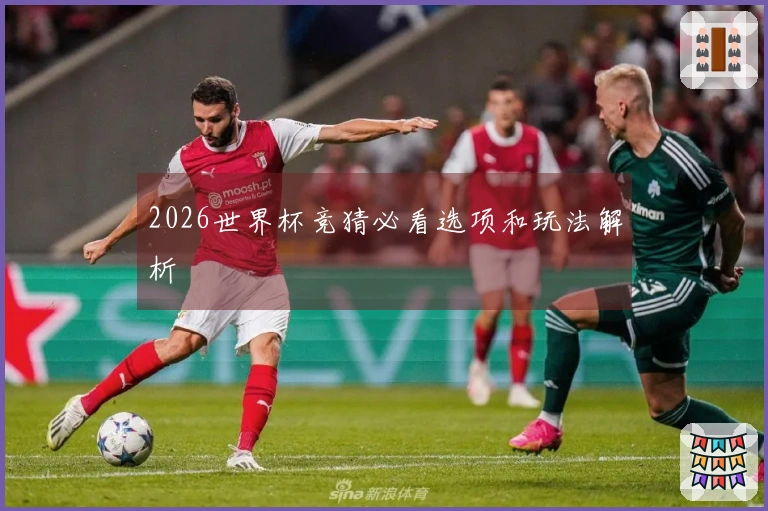 2026世界杯竞猜必看选项和玩法解析