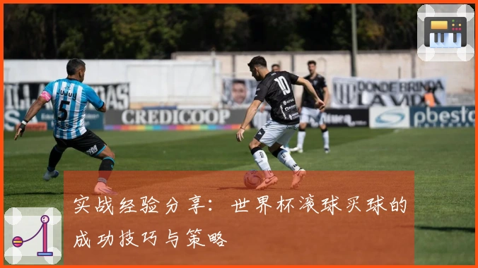 实战经验分享：世界杯滚球买球的成功技巧与策略